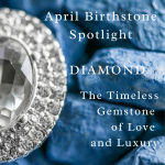 April Birthstone Spotlight: Diamond – The Timeless Gemstone of Love and Luxury